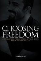 Choosing Freedom: A Journey of Determination, Setting Goals, and Achieving Success 1479772909 Book Cover