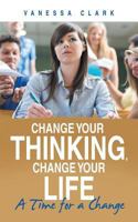 Change Your Thinking, Change Your Life: A Time for a Change 1480809489 Book Cover