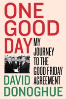 One Good Day: My Journey to the Good Friday Agreement 0717195570 Book Cover