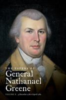 The Papers of General Nathanael Greene: Vol. X: 3 December 1781 - 6 April 1782 1469622971 Book Cover