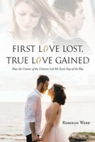 First Love Lost, True Love Gained: How the Creator of the Universe Led Me Every Step of the Way 1685700608 Book Cover