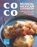 Coco: Musical Mexican Cookbook: Vibrant, Fun, And Adventurous Recipes B098RYTV8G Book Cover