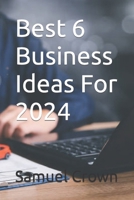 Best 6 Business Ideas For 2024 B0CR2G1X5J Book Cover