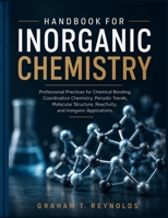 HANDBOOK FOR INORGANIC CHEMISTRY: Professional Practices for Chemical Bonding, Coordination Chemistry, Periodic Trends, Molecular Structure, Reactivity, and Inorganic Applications B0HGYGB8VT Book Cover