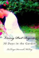 Living Past Regrets: 30 Days in the Garden 1494882841 Book Cover