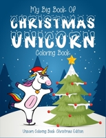 My Big Book Of Christmas Unicorn Coloring Book Unicorn Coloring Book Christmas Edition: For Kids. High quality christmas unicorn coloring pages for kids to stay calm, focus. Great for kids stress reli 1712889273 Book Cover