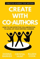 Create With Co-Authors: How to use effective collaboration to level up your writing career 1990220061 Book Cover