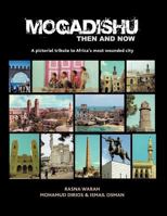 Mogadishu Then and Now: A Pictorial Tribute to Africa's Most Wounded City 1477229035 Book Cover