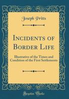 Incidents of Border Life: Illustrative of the Times and Condition of the First Settlements (Classic Reprint) 0331639513 Book Cover