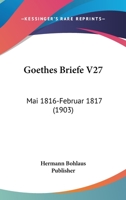 Goethes Briefe V27: Mai 1816-Februar 1817 (1903) 1160100047 Book Cover