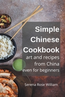 Simple Chinese Cookbook - Art and Recipes from China even for Beginners B0BLP643QK Book Cover
