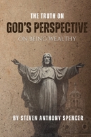 The Truth on God's Perspective on Being Wealthy B0CL7N2NT7 Book Cover