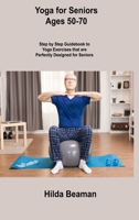 Yoga for Seniors Ages 50-70: Step by Step Guidebook to Yoga Exercises that are Perfectly Designed for Seniors 1806306565 Book Cover