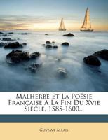 Malherbe Et La Po�sie Fran�aise � La Fin Du Xvie Si�cle, 1585-1600... 1275803296 Book Cover