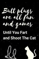 Butt Plugs Are All Fun And Games Until You Fart And Shoot The Cat: Naughty Love Snarky Novelty Notebook Gift: A Funny Sexy Valentine's Day Journal: Diary makes a perfect Valentine's Day gift for men o 1080490027 Book Cover