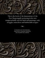 This Is the Book of the Lamentations of the Poet Macgonagall: Portraying in His Own Unapproachable Style His Birth and Parentage, Early Struggles, Miraculous and Hairbreadth Escapes: 1535815272 Book Cover