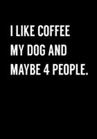 I Like Coffee My Dog And Maybe 4 People.: Funny Gag Gift Notebook For Coworkers & Friends (Dot Grid Journal & Weekly Planner) 1674225857 Book Cover