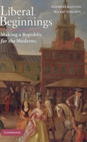 Liberal Beginnings: Making a Republic for the Moderns 0521728282 Book Cover