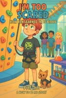 I’m Too Scared: How Ben Learned to Be Brave (How to be me) B0F79MZNFY Book Cover