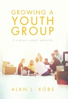 Growing A Youth Group: It's Really About Ministry B0FBJW4WDL Book Cover