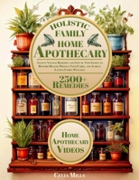 Holistic Family Home Apothecary: 2500+ Ancient Natural Remedies and Step-by-Step Guides to Restore Health, Protect Your Family, and Achieve Lasting Family Wellness 1787931757 Book Cover