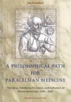 A Philosophical Path for Paracelsian Medicine: The Ideas, Intellectual Context, and Influence of Petrus Severinus (1540/2-1602) 8772898178 Book Cover