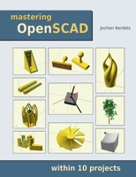 Mastering OpenSCAD: within 10 projects 3753458589 Book Cover