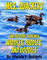 Mrs. Quackers And Her Three Ducklings Waddles, Puddles, and Doodles B08GTJ2FLR Book Cover