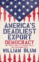 America's Deadliest Export: Democracy – The Truth About US Foreign Policy and Everything Else 1780324456 Book Cover