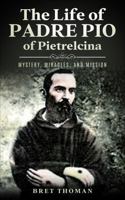 The Life of Padre Pio of Pietrelcina: Mystery, Miracles, and Mission (The Mission of Padre Pio) B0CYSD1PVS Book Cover