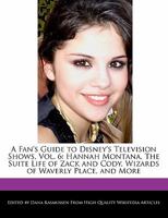 A Fan's Guide to Disney's Television Shows, Vol. 6: Hannah Montana, the Suite Life of Zack and Cody, Wizards of Waverly Place, and More 1117435962 Book Cover