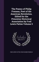 The Poems of Philip Freneau, Poet of the American Revolution. Edited for the Princeton Historical Association by Fred Lewis Pattee Volume 3 1347529403 Book Cover