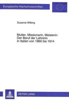 Mutter, Missionarin, Meisterin: Der Beruf Der Lehrerin in Italien Von 1860 Bis 1914 3631497628 Book Cover