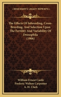 The Effects of Inbreeding, Cross-Breeding, and Selection Upon the Fertility and Variability of Drosophilia 1166148718 Book Cover