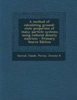 A Method of Calculating Ground-state Properties of Many Particle Systems Using Reduced Density Matrices 1019263156 Book Cover