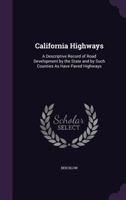 California Highways: A Descriptive Record Of Road Development By The State And By Such Counties As Have Paved Highways 1017128200 Book Cover