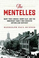 The Mentelles: Mary Todd Lincoln, Henry Clay, and the Immigrant Family Who Educated Antebellum Kentucky 0813175380 Book Cover