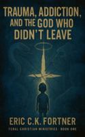 Trauma, Addiction, and the God Who Didn't Leave (A New Gospel for the Spiritually Abused) B0G3MK3J9R Book Cover