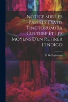 Notice Sur Les Pastels (Isatis Tinctorum) Sa Culture Et Les Moyens D'en Retirer L'indigo 1021305057 Book Cover