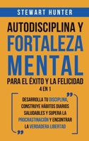 Autodisciplina y Fortaleza Mental Para el Éxito y la Felicidad 2 en 1: Desarrolla tu disciplina, construye hábitos diarios saludables y supera la ... la verdadera libertad 1801342415 Book Cover