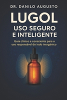 LUGOL – USO SEGURO E INTELIGENTE: Guia clínico e consciente para o uso responsável do iodo inorgânico B0FVX6HTM5 Book Cover