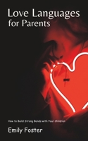 Love Languages for Parents: How to Build Strong Bonds with Your Children B0C1DV5LWN Book Cover