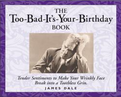 Too-Bad-It's-Your Birthday Book: Tender Sentiments to Make Your Wrinkly Face Break Into a Toothless Grin 0740711121 Book Cover
