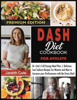 DASH Diet Cookbook For Athlete: Dr. Cole's Full Energy Meal Plan Delicious Low Sodium Recipes For Women and Men to Increase your Performance with No Stress Diet 1803120541 Book Cover