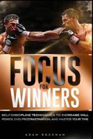 Focus for Winners: Self-Discipline Techniques to Increase Willpower, End Procrastination, and Master Your Time 1548047643 Book Cover