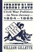 Jersey Blue: Civil War Politics in New Jersey 1854-1865 0813526949 Book Cover