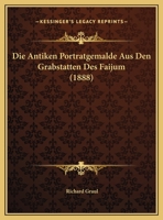 Die Antiken Portratgemalde Aus Den Grabstatten Des Faijum (1888) 1161065741 Book Cover