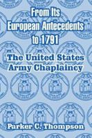From Its European Antecedents to 1791: The United States Army Chaplaincy 1410211266 Book Cover