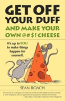 Get Off Your Duff and Make Your Own @#$! Cheese: It's Up to You to Make Things Happen for Yourself 1600375308 Book Cover
