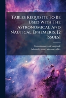 Tables Requisite To Be Used With The Astronomical And Nautical Ephemeris. [2 Issues]. 1179337948 Book Cover